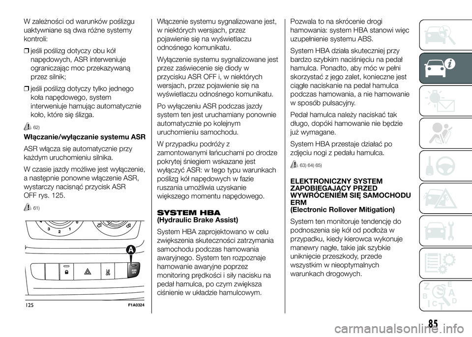 FIAT DUCATO 2016  Instrukcja obsługi (in Polish) W zależności od warunków poślizgu
uaktywniane są dwa różne systemy
kontroli:
❒jeśli poślizg dotyczy obu kół
napędowych, ASR interweniuje
ograniczając moc przekazywaną
przez silnik;
❒