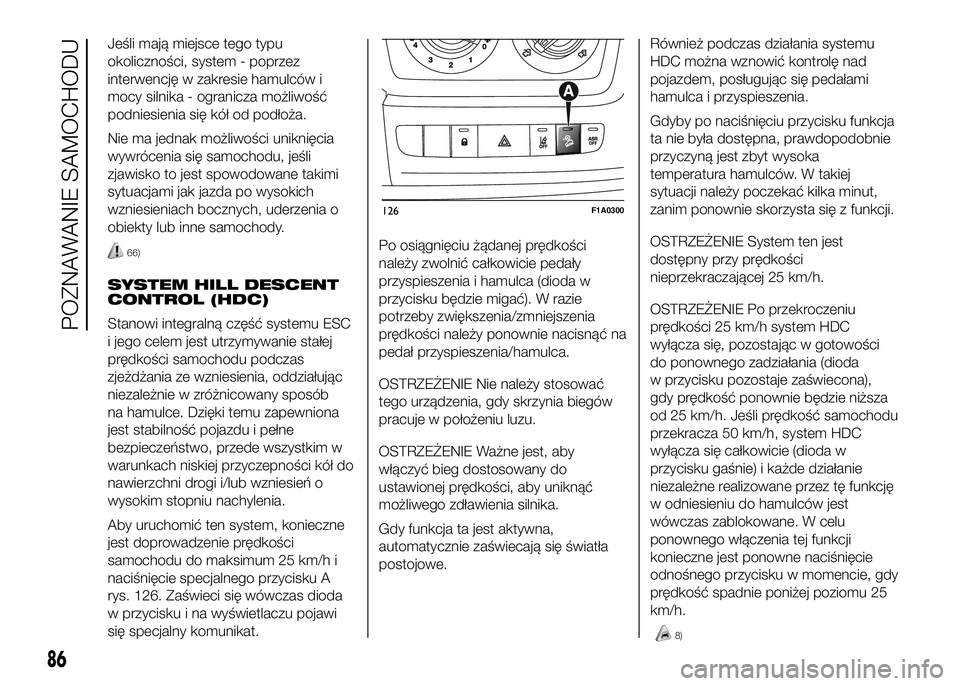 FIAT DUCATO 2016  Instrukcja obsługi (in Polish) Jeśli mają miejsce tego typu
okoliczności, system - poprzez
interwencję w zakresie hamulców i
mocy silnika - ogranicza możliwość
podniesienia się kół od podłoża.
Nie ma jednak możliwośc