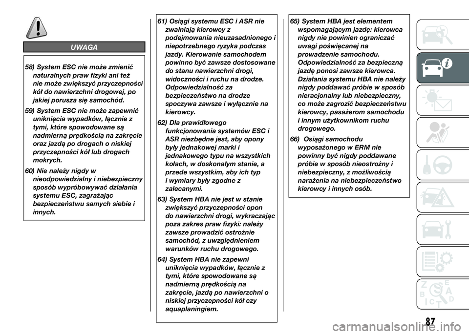 FIAT DUCATO 2016  Instrukcja obsługi (in Polish) UWAGA
58) System ESC nie może zmienić
naturalnych praw fizyki ani też
nie może zwiększyć przyczepności
kół do nawierzchni drogowej, po
jakiej porusza się samochód.
59) System ESC nie może 