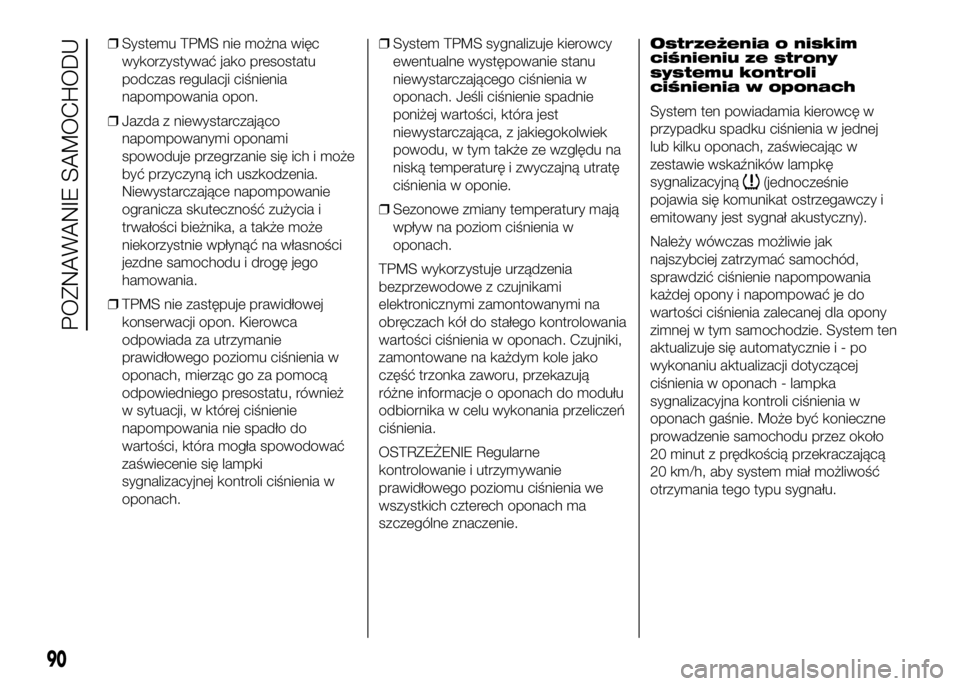 FIAT DUCATO 2016 Instrukcja obsługi (in Polish) ❒Systemu TPMS nie można więc
wykorzystywać jako presostatu
podczas regulacji ciśnienia
napompowania opon.
❒Jazda z niewystarczająco
napompowanymi oponami
spowoduje przegrzanie się ich i moż FIAT DUCATO 2016 Instrukcja obsługi (in Polish) ❒Systemu TPMS nie można więc
wykorzystywać jako presostatu
podczas regulacji ciśnienia
napompowania opon.
❒Jazda z niewystarczająco
napompowanymi oponami
spowoduje przegrzanie się ich i moż