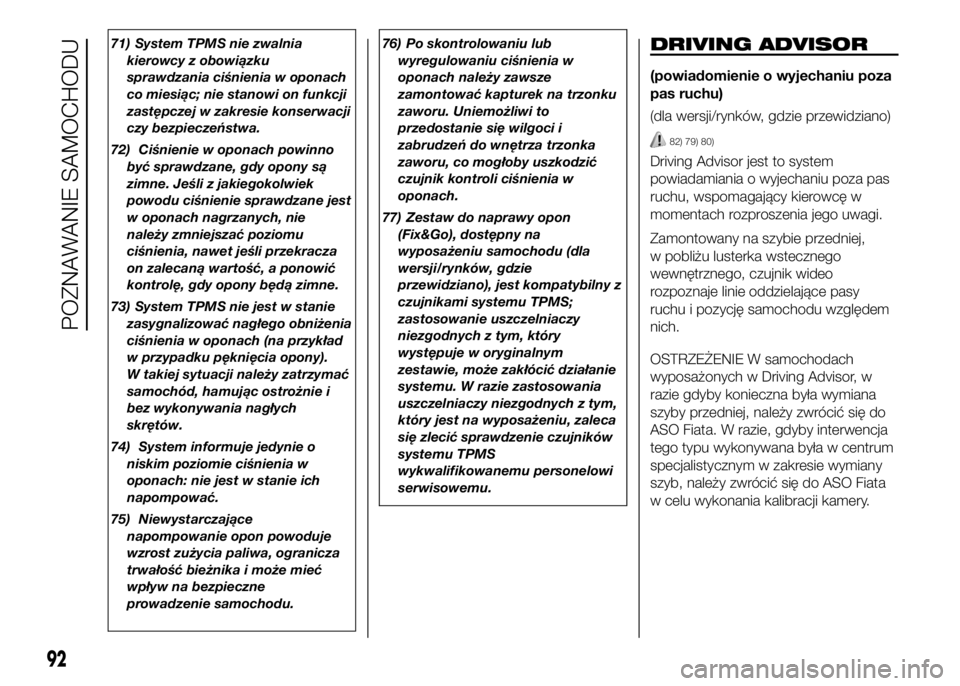 FIAT DUCATO 2016 Instrukcja obsługi (in Polish) 71) System TPMS nie zwalnia
kierowcy z obowiązku
sprawdzania ciśnienia w oponach
co miesiąc; nie stanowi on funkcji
zastępczej w zakresie konserwacji
czy bezpieczeństwa.
72) Ciśnienie w oponach FIAT DUCATO 2016 Instrukcja obsługi (in Polish) 71) System TPMS nie zwalnia
kierowcy z obowiązku
sprawdzania ciśnienia w oponach
co miesiąc; nie stanowi on funkcji
zastępczej w zakresie konserwacji
czy bezpieczeństwa.
72) Ciśnienie w oponach