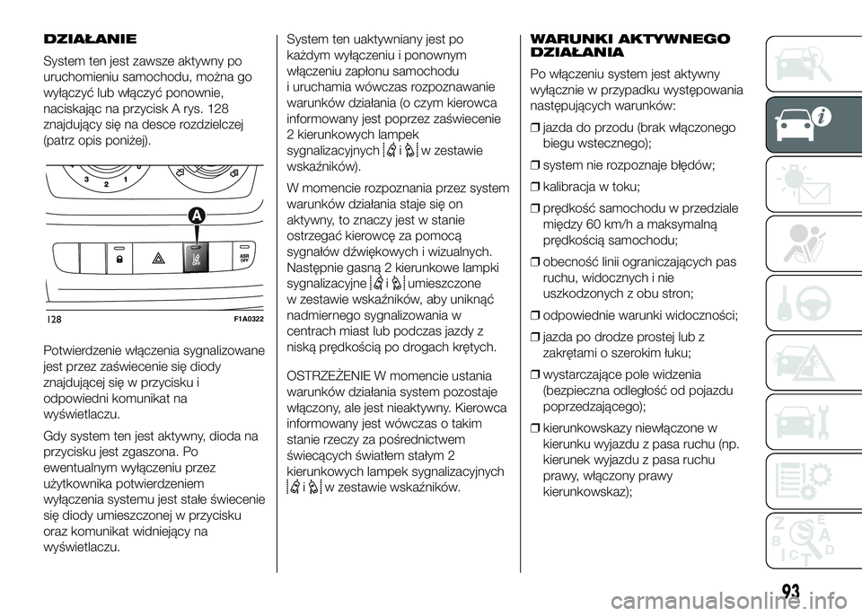 FIAT DUCATO 2016  Instrukcja obsługi (in Polish) DZIAŁANIE
System ten jest zawsze aktywny po
uruchomieniu samochodu, można go
wyłączyć lub włączyć ponownie,
naciskając na przycisk A rys. 128
znajdujący się na desce rozdzielczej
(patrz opi