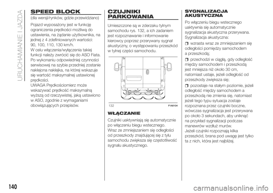 FIAT DUCATO 2018  Instrukcja obsługi (in Polish) SPEED BLOCK
(dla wersji/rynków, gdzie przewidziano)
Pojazd wyposażony jest w funkcję
ograniczenia prędkości możliwą do
ustawienia, na żądanie użytkownika, na
jednej z 4 zdefiniowanych warto
