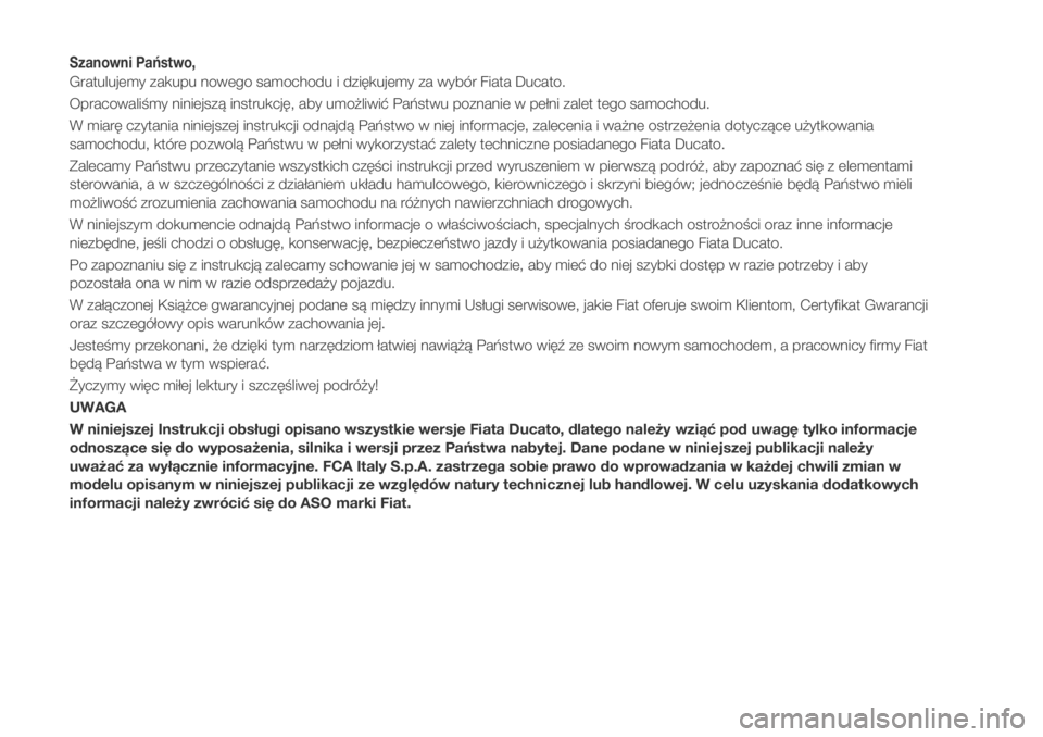 FIAT DUCATO 2018  Instrukcja obsługi (in Polish) Szanowni Państwo,
Gratulujemy zakupu nowego samochodu i dziękujemy za wybór Fiata Ducato.
Opracowaliśmy niniejszą instrukcję, aby umożliwić Państwu poznanie w pełni zalet tego samochodu.
W m
