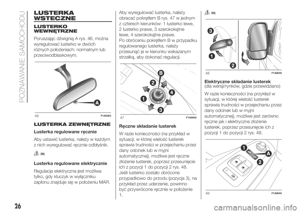 FIAT DUCATO 2018  Instrukcja obsługi (in Polish) LUSTERKA
WSTECZNE
LUSTERKO
WEWNĘTRZNE
Poruszając dźwignią A rys. 46, można
wyregulować lusterko w dwóch
różnych położeniach: normalnym lub
przeciwodblaskowym.
LUSTERKA ZEWNĘTRZNE
Lusterka 