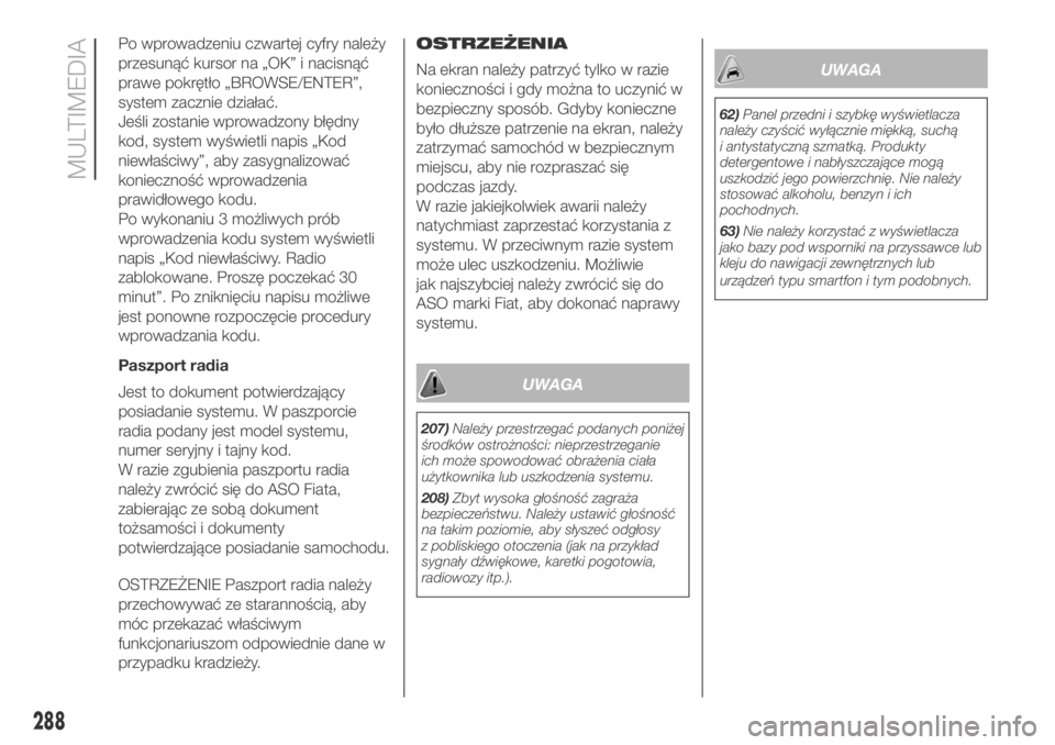 FIAT DUCATO 2018 Instrukcja obsługi (in Polish) Po wprowadzeniu czwartej cyfry należy
przesunąć kursor na „OK” i nacisnąć
prawe pokrętło „BROWSE/ENTER”,
system zacznie działać.
Jeśli zostanie wprowadzony błędny
kod, system wyśw FIAT DUCATO 2018 Instrukcja obsługi (in Polish) Po wprowadzeniu czwartej cyfry należy
przesunąć kursor na „OK” i nacisnąć
prawe pokrętło „BROWSE/ENTER”,
system zacznie działać.
Jeśli zostanie wprowadzony błędny
kod, system wyśw