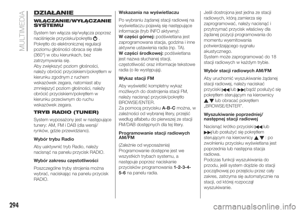 FIAT DUCATO 2018 Instrukcja obsługi (in Polish) DZIAŁANIE
WŁĄCZANIE/WYŁĄCZANIE
SYSTEMU
System ten włącza się/wyłącza poprzez
naciśnięcie przycisku/pokrętła
.
Pokrętło do elektronicznej regulacji
poziomu głośności obraca się stal FIAT DUCATO 2018 Instrukcja obsługi (in Polish) DZIAŁANIE
WŁĄCZANIE/WYŁĄCZANIE
SYSTEMU
System ten włącza się/wyłącza poprzez
naciśnięcie przycisku/pokrętła
.
Pokrętło do elektronicznej regulacji
poziomu głośności obraca się stal