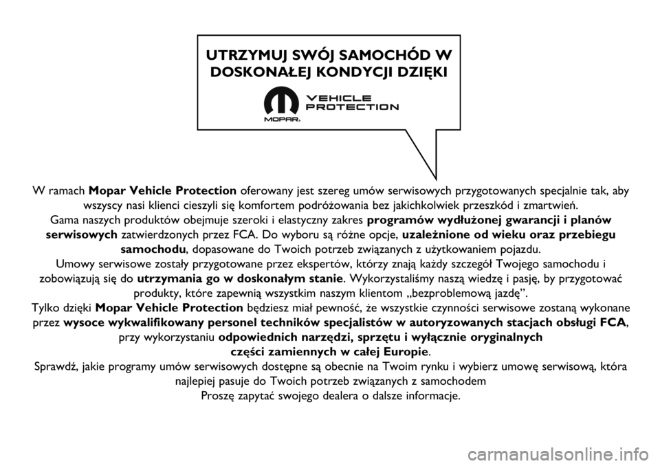 FIAT DUCATO 2018 Instrukcja obsługi (in Polish) W ramach Mopar Vehicle Protectionoferowany jest szereg umów serwisowych przygotowanych specjalnie tak, aby
wszyscy nasi klienci cieszyli się komfortem podróżowania bez jakichkolwiek przeszkód i z FIAT DUCATO 2018 Instrukcja obsługi (in Polish) W ramach Mopar Vehicle Protectionoferowany jest szereg umów serwisowych przygotowanych specjalnie tak, aby
wszyscy nasi klienci cieszyli się komfortem podróżowania bez jakichkolwiek przeszkód i z