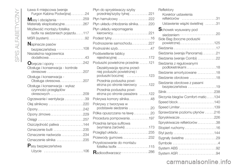 FIAT DUCATO 2018  Instrukcja obsługi (in Polish) Ława 4-miejscowa (wersje
Furgon Kabina Podwójna).........24
Masy i obciążenia.................259
Materiały eksploatacyjne............267
Możliwość montażu fotelika
Isofix na siedzeniach poja
