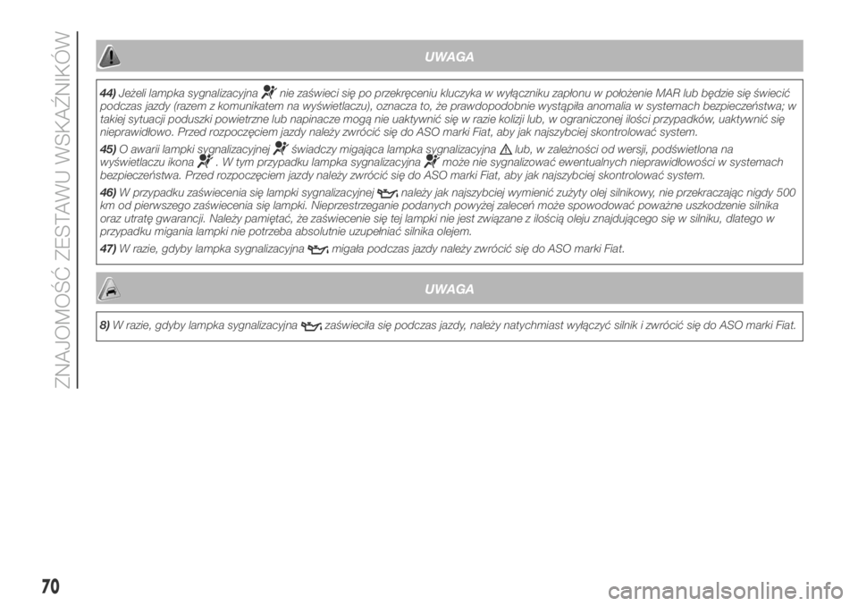 FIAT DUCATO 2018  Instrukcja obsługi (in Polish) UWAGA
44)Jeżeli lampka sygnalizacyjnanie zaświeci się po przekręceniu kluczyka w wyłączniku zapłonu w położenie MAR lub będzie się świecić
podczas jazdy (razem z komunikatem na wyświetla