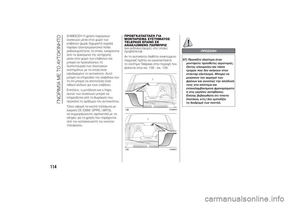 FIAT DUCATO 2014  ΒΙΒΛΙΟ ΧΡΗΣΗΣ ΚΑΙ ΣΥΝΤΗΡΗΣΗΣ (in Greek) ΣHMEIΩΣH Η χρήση παρόμοιων
συσκευών μέσα στον χώρο των
επιβατών (χωρίς ξεχωριστή κεραία)
παράγει ηλεκτρομαγνητ