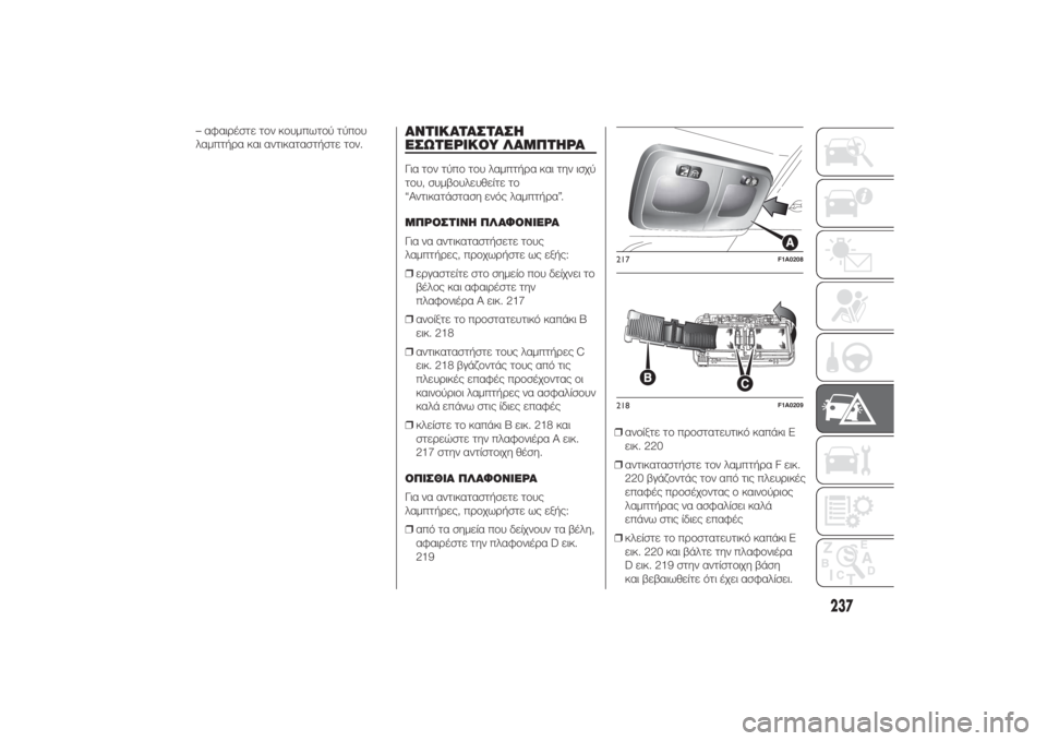 FIAT DUCATO 2014  ΒΙΒΛΙΟ ΧΡΗΣΗΣ ΚΑΙ ΣΥΝΤΗΡΗΣΗΣ (in Greek) – αφαιρέστε τον κουμπωτού τύπου
λαμπτήρα και αντικαταστήστε τον.
ΑΝΤΙΚΑΤΑΣΤΑΣΗ
ΕΣΩΤΕΡΙΚΟΥ ΛΑΜΠΤΗΡΑΓια τον 