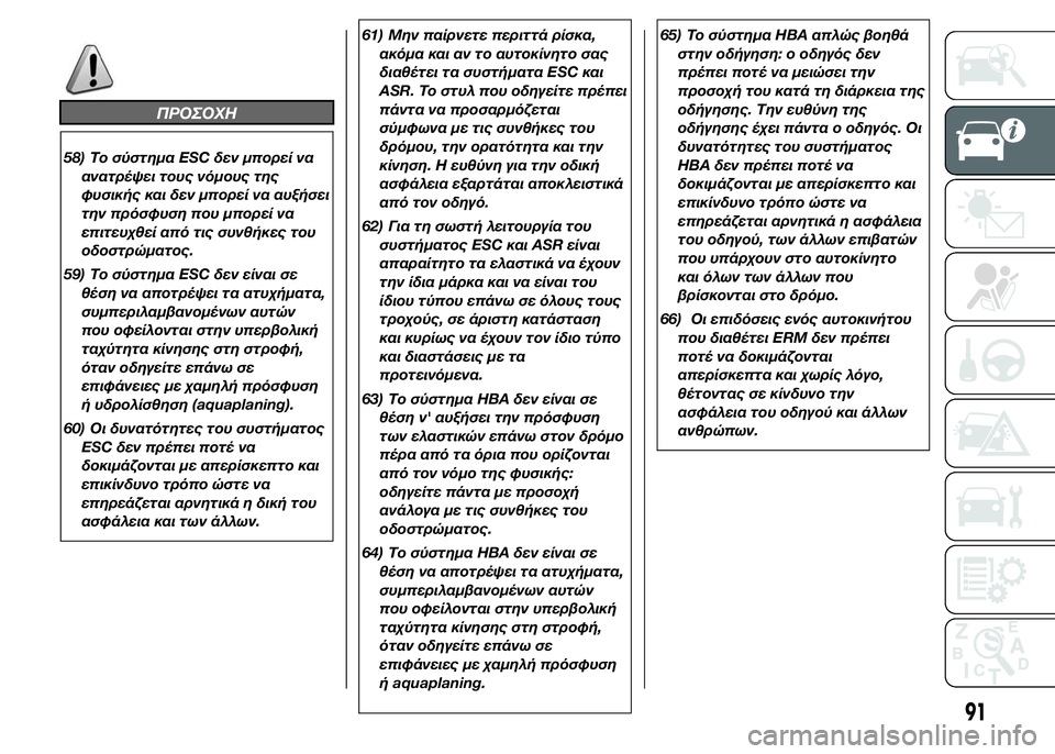 FIAT DUCATO 2015  ΒΙΒΛΙΟ ΧΡΗΣΗΣ ΚΑΙ ΣΥΝΤΗΡΗΣΗΣ (in Greek) ΠΡΟΣΟΧΗ
58) Το σύστημα ESC δεν μπορεί να
ανατρέψει τους νόμους της
φυσικής και δεν μπορεί να αυξήσει
την πρόσφυσ