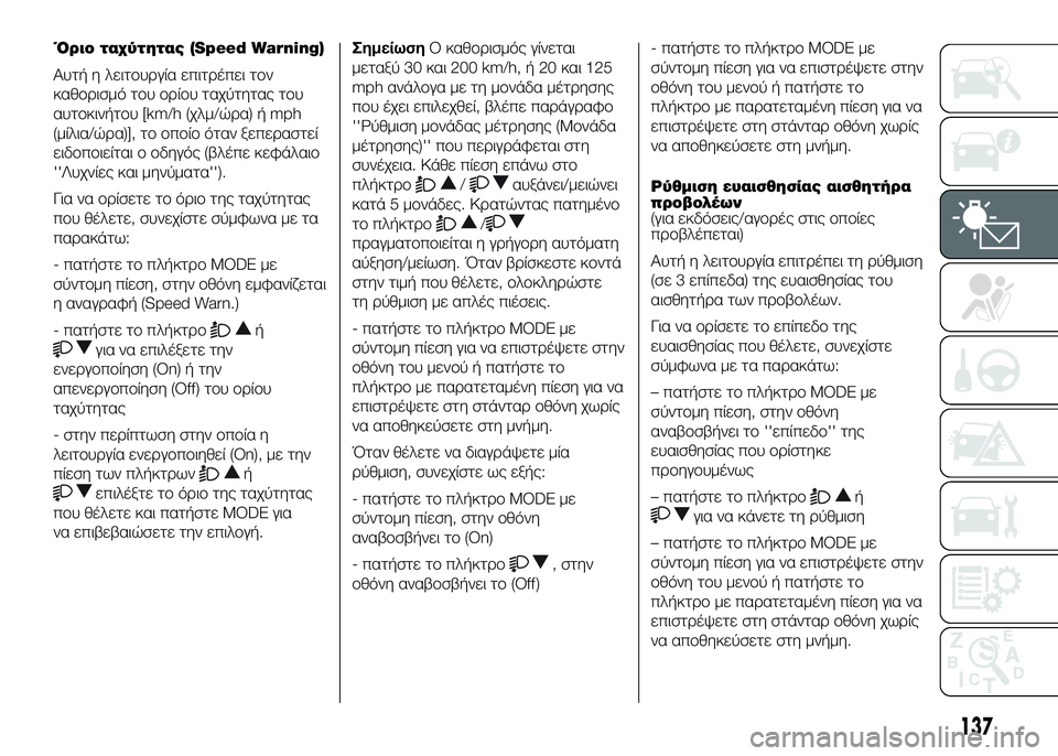 FIAT DUCATO 2016  ΒΙΒΛΙΟ ΧΡΗΣΗΣ ΚΑΙ ΣΥΝΤΗΡΗΣΗΣ (in Greek) Όριο ταχύτητας (Speed Warning)
Αυτή η λειτUYυUPγία επιτUPέπει τUYν
καθUYUPισμό τUYυ UYUPίUYυ ταχύτητας τUYυ
αυτUYκινήτUYυ [km/h (χλ