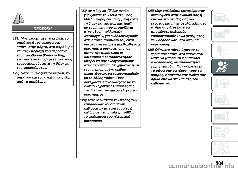 FIAT DUCATO 2016  ΒΙΒΛΙΟ ΧΡΗΣΗΣ ΚΑΙ ΣΥΝΤΗΡΗΣΗΣ (in Greek) ΠΡΟΣΟΧΗ
121) Μην ακουμπάτε το κεφάλι, τομπράτσο ϊf τον αγκώνα σας
επάνω στην πόρτα, στα παράθυρα
και στην περιοϊb