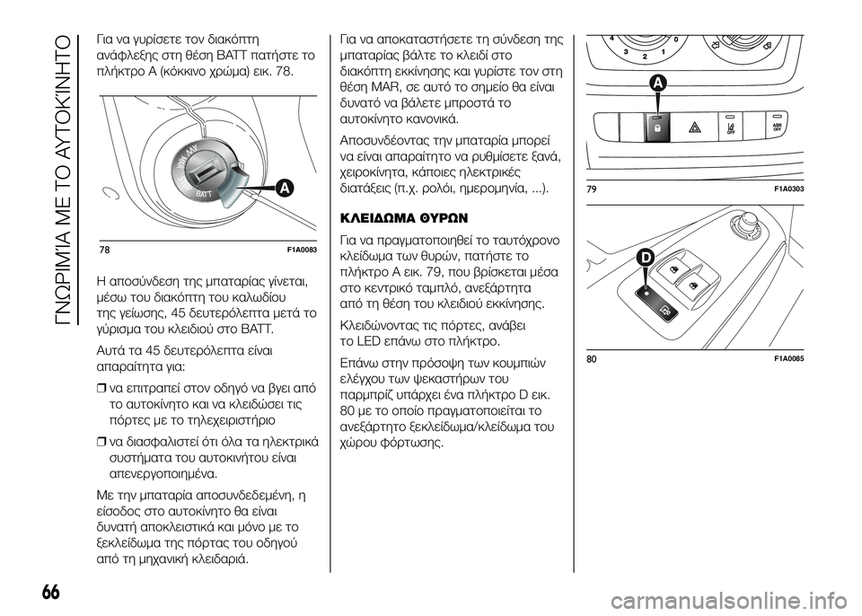 FIAT DUCATO 2016  ΒΙΒΛΙΟ ΧΡΗΣΗΣ ΚΑΙ ΣΥΝΤΗΡΗΣΗΣ (in Greek) Για να γυUPίσετε τUYν διακόπτη
ανάφλεξης στη θέση BATT πατήστε τUY
πλήκτUPUY A (κόκκινUY χUPώμα) εικ. 78.
Η απUYσύνδεση της