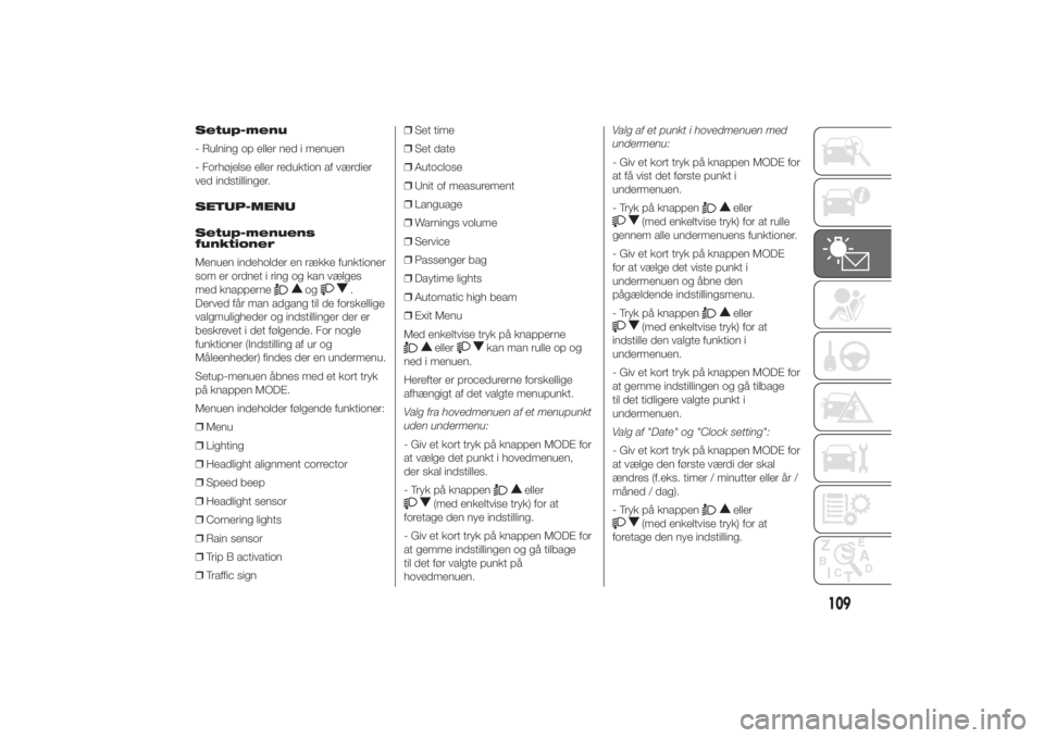 FIAT DUCATO 2014  Brugs- og vedligeholdelsesvejledning (in Danish) Setup-menu
- Rulning op eller ned i menuen
- Forhøjelse eller reduktion af værdier
ved indstillinger.
SETUP-MENU
Setup-menuens
funktioner
Menuen indeholder en række funktioner
som er ordnet i ring 