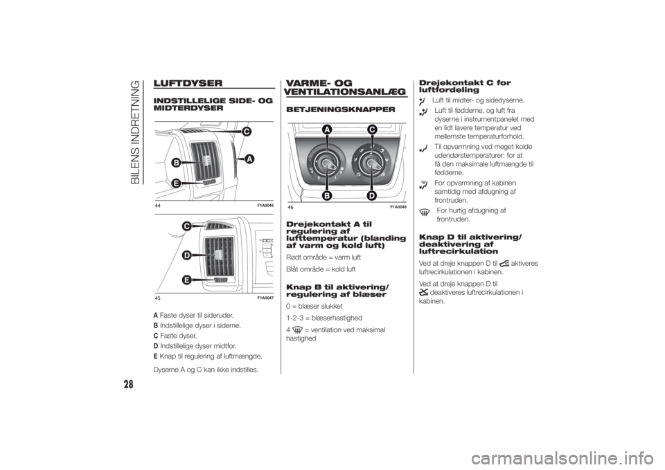 FIAT DUCATO 2014 Brugs- og vedligeholdelsesvejledning (in Danish) LUFTDYSERINDSTILLELIGE SIDE- OG
MIDTERDYSERAFaste dyser til sideruder.BIndstillelige dyser i siderne.CFaste dyser.DIndstillelige dyser midtfor.EKnap til regulering af luftmængde.
Dyserne A og C kan i FIAT DUCATO 2014 Brugs- og vedligeholdelsesvejledning (in Danish) LUFTDYSERINDSTILLELIGE SIDE- OG
MIDTERDYSERAFaste dyser til sideruder.BIndstillelige dyser i siderne.CFaste dyser.DIndstillelige dyser midtfor.EKnap til regulering af luftmængde.
Dyserne A og C kan i
