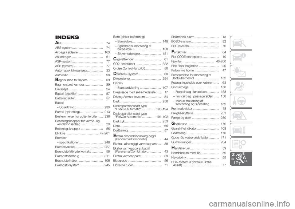 FIAT DUCATO 2014  Brugs- og vedligeholdelsesvejledning (in Danish) INDEKS
ABS .............................................. 74
ABS-system ................................... 74
Airbags i siderne ............................ 163
Askebæger ...........................