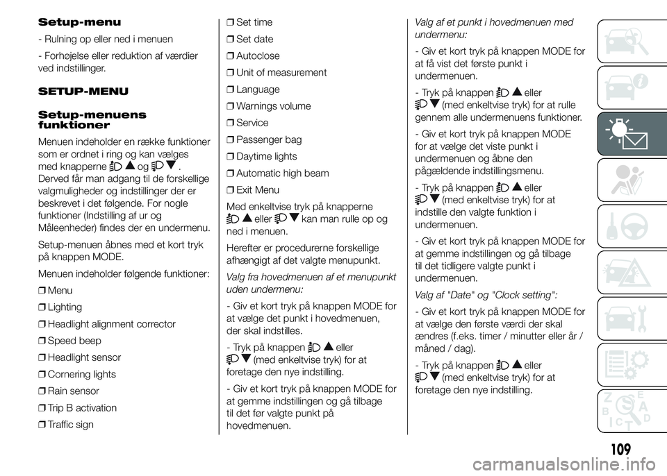 FIAT DUCATO 2015  Brugs- og vedligeholdelsesvejledning (in Danish) Setup-menu
- Rulning op eller ned i menuen
- Forhøjelse eller reduktion af værdier
ved indstillinger.
SETUP-MENU
Setup-menuens
funktioner
Menuen indeholder en række funktioner
som er ordnet i ring 