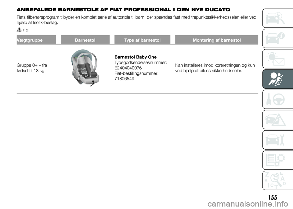 FIAT DUCATO 2015 Brugs- og vedligeholdelsesvejledning (in Danish) ANBEFALEDE BARNESTOLE AF FIAT PROFESSIONAL I DEN NYE DUCATO
Fiats tilbehørsprogram tilbyder en komplet serie af autostole til børn, der spændes fast med trepunktssikkerhedsselen eller ved
hjælp af FIAT DUCATO 2015 Brugs- og vedligeholdelsesvejledning (in Danish) ANBEFALEDE BARNESTOLE AF FIAT PROFESSIONAL I DEN NYE DUCATO
Fiats tilbehørsprogram tilbyder en komplet serie af autostole til børn, der spændes fast med trepunktssikkerhedsselen eller ved
hjælp af