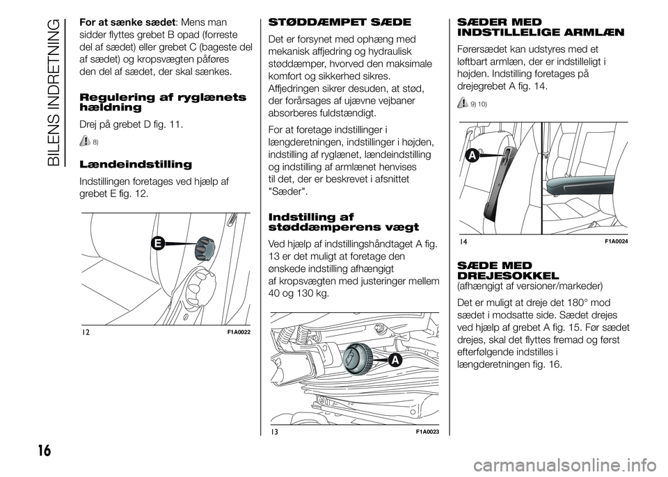 FIAT DUCATO 2015  Brugs- og vedligeholdelsesvejledning (in Danish) For at sænke sædet: Mens man
sidder flyttes grebet B opad (forreste
del af sædet) eller grebet C (bageste del
af sædet) og kropsvægten påføres
den del af sædet, der skal sænkes.
Regulering af