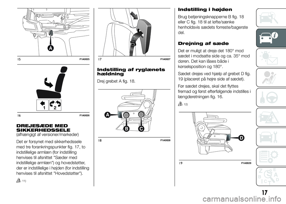 FIAT DUCATO 2015  Brugs- og vedligeholdelsesvejledning (in Danish) DREJESÆDE MED
SIKKERHEDSSELE
(afhængigt af versioner/markeder)
Det er forsynet med sikkerhedssele
med tre forankringspunkter fig. 17, to
indstillelige armlæn (for indstilling
henvises til afsnittet