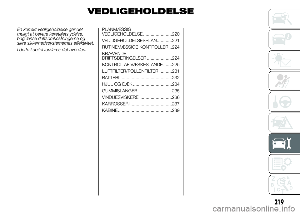 FIAT DUCATO 2015 Brugs- og vedligeholdelsesvejledning (in Danish) VEDLIGEHOLDELSE
En korrekt vedligeholdelse gør det
muligt at bevare køretøjets ydelse,
begrænse driftsomkostningerne og
sikre sikkerhedssystemernes effektivitet.
I dette kapitel forklares det hvor FIAT DUCATO 2015 Brugs- og vedligeholdelsesvejledning (in Danish) VEDLIGEHOLDELSE
En korrekt vedligeholdelse gør det
muligt at bevare køretøjets ydelse,
begrænse driftsomkostningerne og
sikre sikkerhedssystemernes effektivitet.
I dette kapitel forklares det hvor