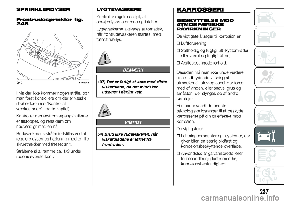 FIAT DUCATO 2015 Brugs- og vedligeholdelsesvejledning (in Danish) SPRINKLERDYSER
Frontrudesprinkler fig.
246
Hvis der ikke kommer nogen stråle, bør
man først kontrollere om der er væske
i beholderen (se "Kontrol af
væskestande" i dette kapitel).
Kontrol FIAT DUCATO 2015 Brugs- og vedligeholdelsesvejledning (in Danish) SPRINKLERDYSER
Frontrudesprinkler fig.
246
Hvis der ikke kommer nogen stråle, bør
man først kontrollere om der er væske
i beholderen (se "Kontrol af
væskestande" i dette kapitel).
Kontrol