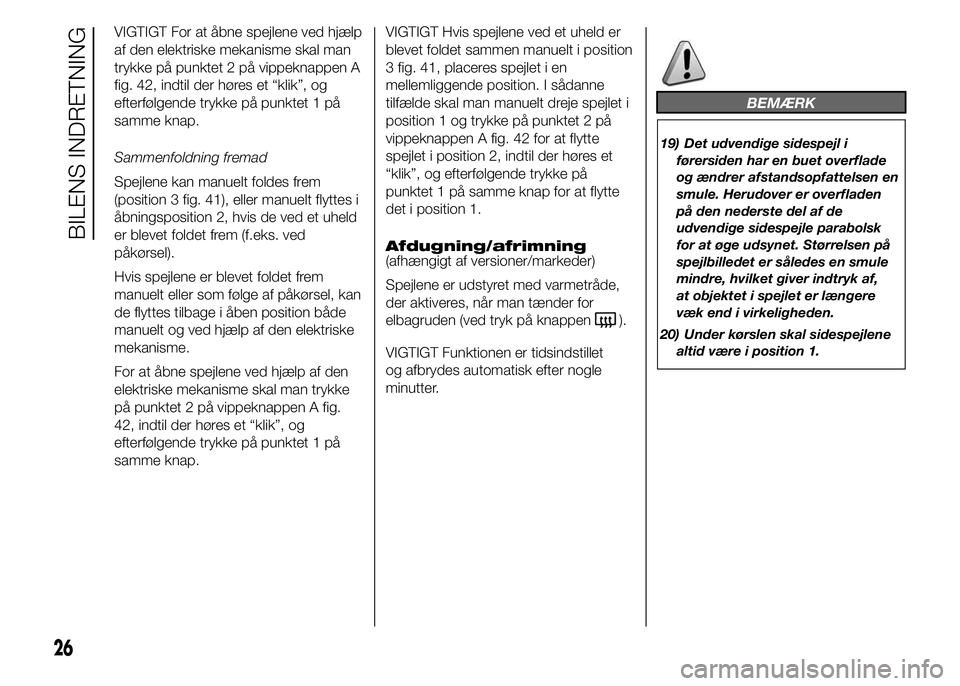 FIAT DUCATO 2015  Brugs- og vedligeholdelsesvejledning (in Danish) VIGTIGT For at åbne spejlene ved hjælp
af den elektriske mekanisme skal man
trykke på punktet 2 på vippeknappen A
fig. 42, indtil der høres et “klik”, og
efterfølgende trykke på punktet 1 p