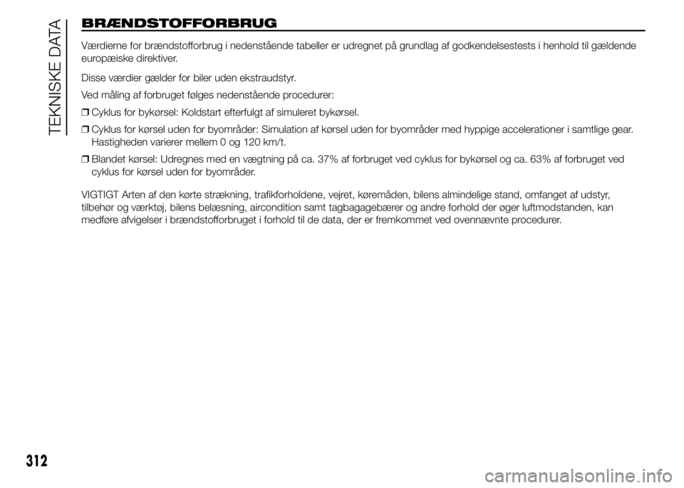 FIAT DUCATO 2015  Brugs- og vedligeholdelsesvejledning (in Danish) BRÆNDSTOFFORBRUG
Værdierne for brændstofforbrug i nedenstående tabeller er udregnet på grundlag af godkendelsestests i henhold til gældende
europæiske direktiver.
Disse værdier gælder for bil