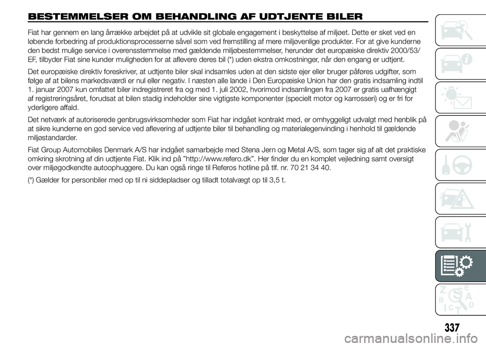 FIAT DUCATO 2015 Brugs- og vedligeholdelsesvejledning (in Danish) BESTEMMELSER OM BEHANDLING AF UDTJENTE BILER
Fiat har gennem en lang årrække arbejdet på at udvikle sit globale engagement i beskyttelse af miljøet. Dette er sket ved en
løbende forbedring af pro FIAT DUCATO 2015 Brugs- og vedligeholdelsesvejledning (in Danish) BESTEMMELSER OM BEHANDLING AF UDTJENTE BILER
Fiat har gennem en lang årrække arbejdet på at udvikle sit globale engagement i beskyttelse af miljøet. Dette er sket ved en
løbende forbedring af pro