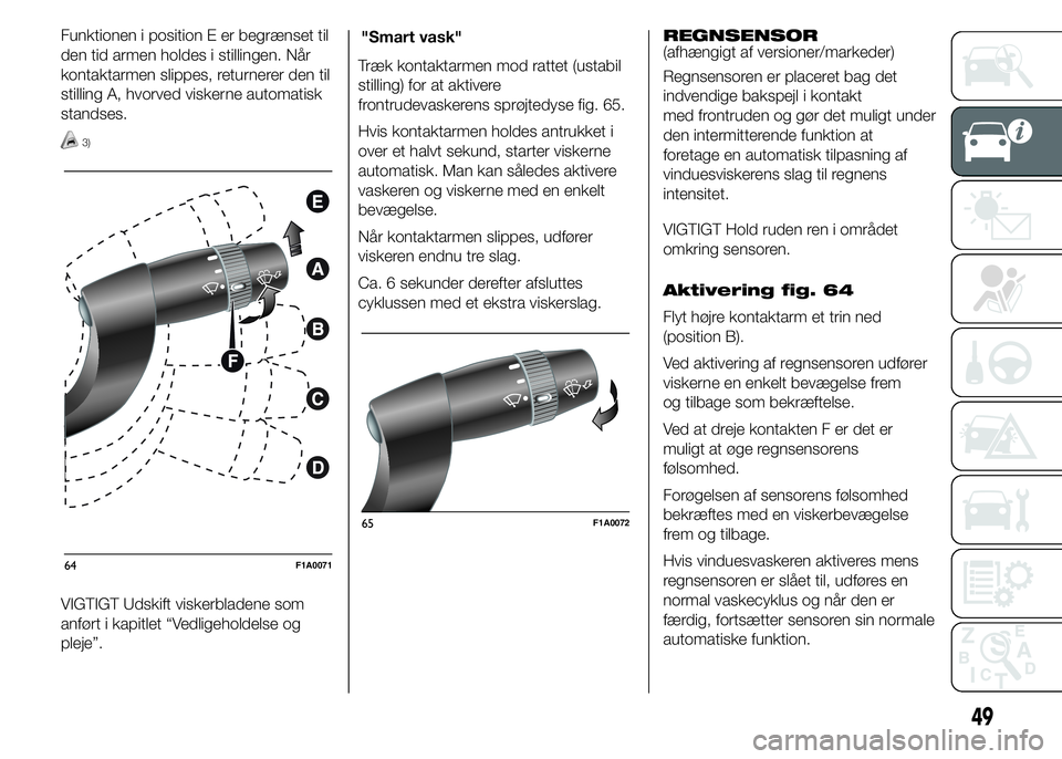 FIAT DUCATO 2015  Brugs- og vedligeholdelsesvejledning (in Danish) Funktionen i position E er begrænset til
den tid armen holdes i stillingen. Når
kontaktarmen slippes, returnerer den til
stilling A, hvorved viskerne automatisk
standses.
3)
VIGTIGT Udskift viskerbl