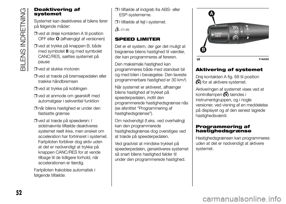 FIAT DUCATO 2015  Brugs- og vedligeholdelsesvejledning (in Danish) Deaktivering af
systemet
Systemet kan deaktiveres af bilens fører
på følgende måder:
❒ved at dreje kontakten A til position
OFF ellerO(afhængigt af versionen)
❒ved at trykke på knappen B, b�