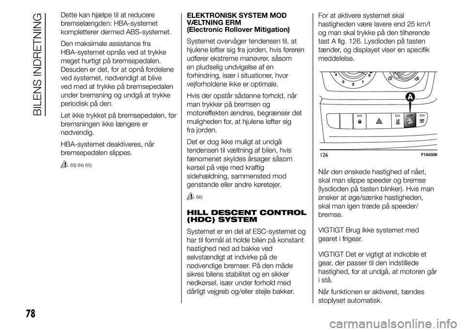 FIAT DUCATO 2015  Brugs- og vedligeholdelsesvejledning (in Danish) Dette kan hjælpe til at reducere
bremselængden: HBA-systemet
kompletterer dermed ABS-systemet.
Den maksimale assistance fra
HBA-systemet opnås ved at trykke
meget hurtigt på bremsepedalen.
Desuden