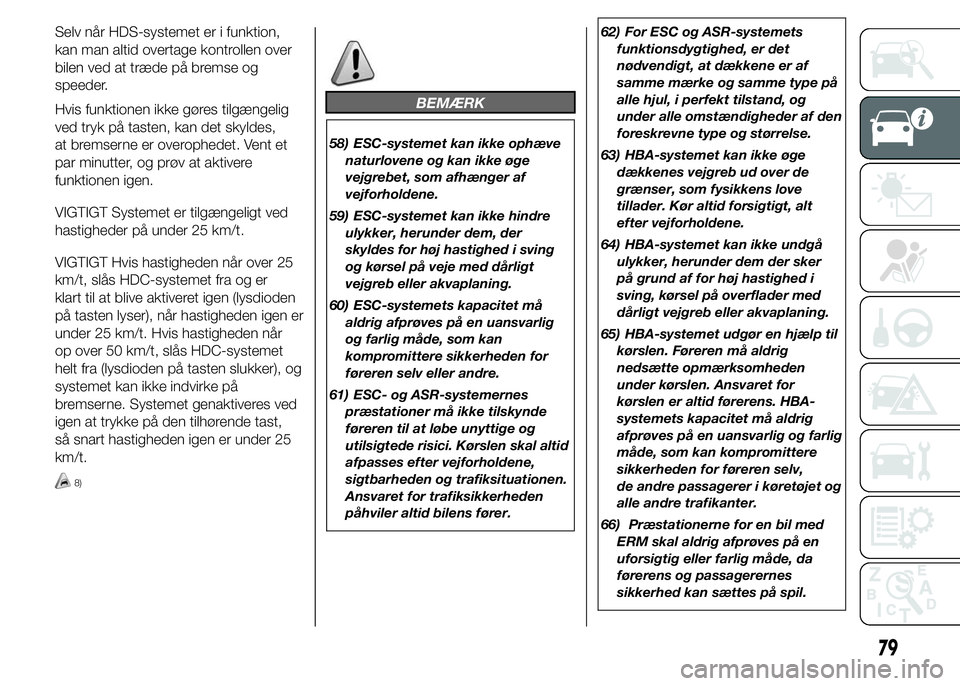 FIAT DUCATO 2015 Brugs- og vedligeholdelsesvejledning (in Danish) Selv når HDS-systemet er i funktion,
kan man altid overtage kontrollen over
bilen ved at træde på bremse og
speeder.
Hvis funktionen ikke gøres tilgængelig
ved tryk på tasten, kan det skyldes,
a FIAT DUCATO 2015 Brugs- og vedligeholdelsesvejledning (in Danish) Selv når HDS-systemet er i funktion,
kan man altid overtage kontrollen over
bilen ved at træde på bremse og
speeder.
Hvis funktionen ikke gøres tilgængelig
ved tryk på tasten, kan det skyldes,
a
