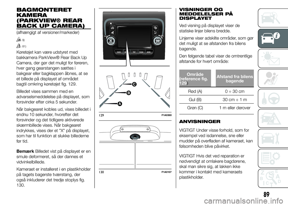 FIAT DUCATO 2015 Brugs- og vedligeholdelsesvejledning (in Danish) BAGMONTERET
KAMERA
(PARKVIEW® REAR
BACK UP CAMERA)
(afhængigt af versioner/markeder)
9)
81)
Køretøjet kan være udstyret med
bakkamera ParkView® Rear Back Up
Camera, der gør det muligt for føre FIAT DUCATO 2015 Brugs- og vedligeholdelsesvejledning (in Danish) BAGMONTERET
KAMERA
(PARKVIEW® REAR
BACK UP CAMERA)
(afhængigt af versioner/markeder)
9)
81)
Køretøjet kan være udstyret med
bakkamera ParkView® Rear Back Up
Camera, der gør det muligt for føre