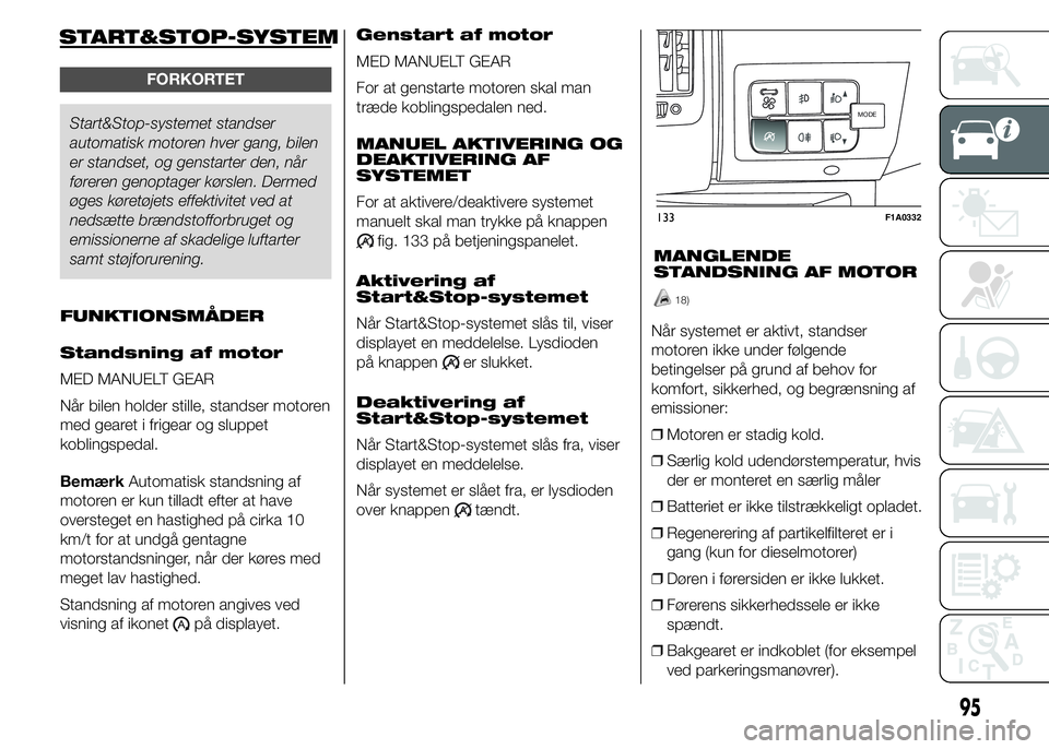 FIAT DUCATO 2015 Brugs- og vedligeholdelsesvejledning (in Danish) START&STOP-SYSTEM
FORKORTET
Start&Stop-systemet standser
automatisk motoren hver gang, bilen
er standset, og genstarter den, når
føreren genoptager kørslen. Dermed
øges køretøjets effektivitet v FIAT DUCATO 2015 Brugs- og vedligeholdelsesvejledning (in Danish) START&STOP-SYSTEM
FORKORTET
Start&Stop-systemet standser
automatisk motoren hver gang, bilen
er standset, og genstarter den, når
føreren genoptager kørslen. Dermed
øges køretøjets effektivitet v