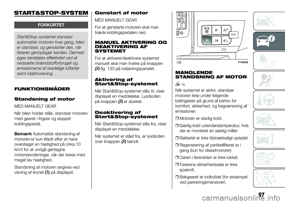 FIAT DUCATO 2017  Brugs- og vedligeholdelsesvejledning (in Danish) START&STOP-SYSTEM
FORKORTET
Start&Stop-systemet standser
automatisk motoren hver gang, bilen
er standset, og genstarter den, når
føreren genoptager kørslen. Dermed
øges køretøjets effektivitet v
