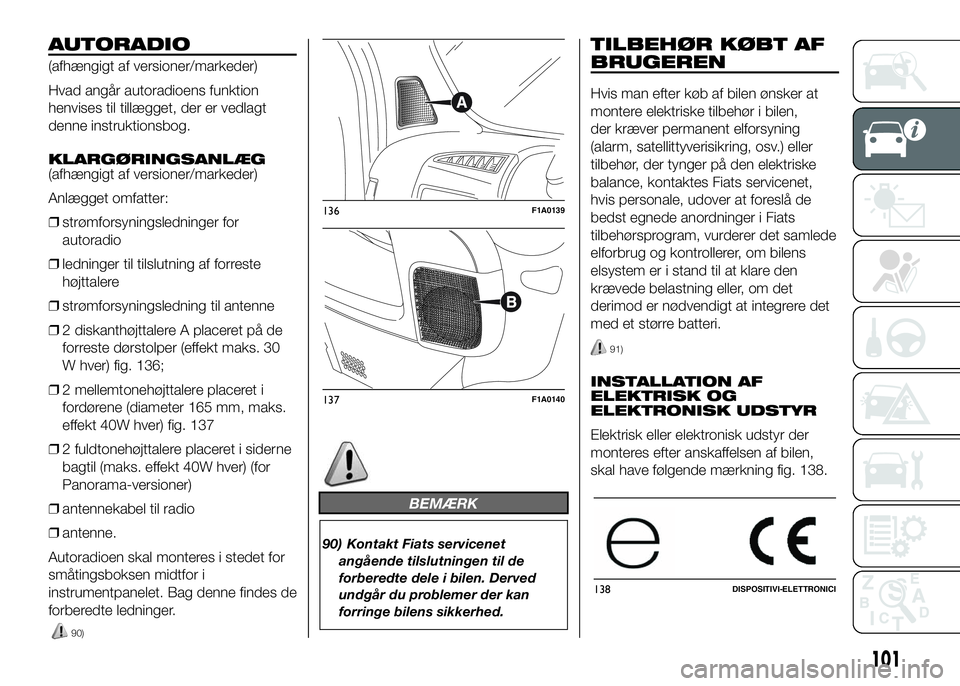 FIAT DUCATO 2017  Brugs- og vedligeholdelsesvejledning (in Danish) AUTORADIO
(afhængigt af versioner/markeder)
Hvad angår autoradioens funktion
henvises til tillægget, der er vedlagt
denne instruktionsbog.
KLARGØRINGSANLÆG
(afhængigt af versioner/markeder)
Anl