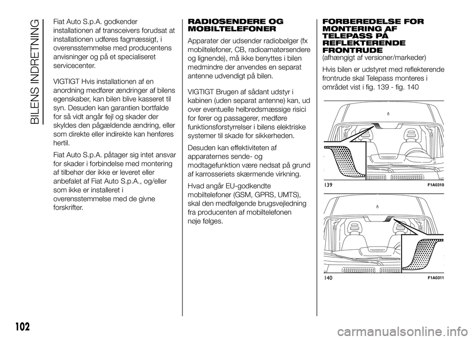 FIAT DUCATO 2017  Brugs- og vedligeholdelsesvejledning (in Danish) Fiat Auto S.p.A. godkender
installationen af transceivers forudsat at
installationen udføres fagmæssigt, i
overensstemmelse med producentens
anvisninger og på et specialiseret
servicecenter.
VIGTIG
