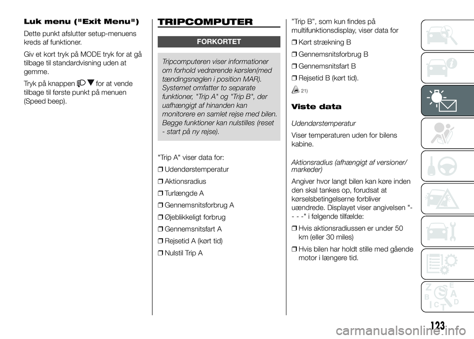 FIAT DUCATO 2017 Brugs- og vedligeholdelsesvejledning (in Danish) Luk menu ("Exit Menu")
Dette punkt afslutter setup-menuens
kreds af funktioner.
Giv et kort tryk på MODE tryk for at gå
tilbage til standardvisning uden at
gemme.
Tryk på knappen
for at ven FIAT DUCATO 2017 Brugs- og vedligeholdelsesvejledning (in Danish) Luk menu ("Exit Menu")
Dette punkt afslutter setup-menuens
kreds af funktioner.
Giv et kort tryk på MODE tryk for at gå
tilbage til standardvisning uden at
gemme.
Tryk på knappen
for at ven