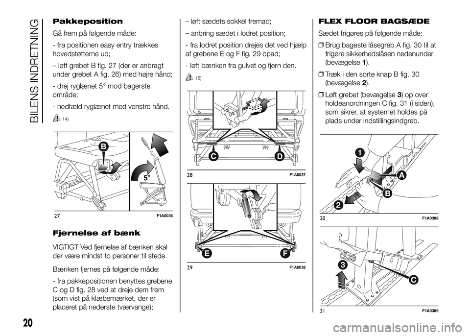 FIAT DUCATO 2017 Brugs- og vedligeholdelsesvejledning (in Danish) Pakkeposition
Gå frem på følgende måde:
- fra positionen easy entry trækkes
hovedstøtterne ud;
– løft grebet B fig. 27 (der er anbragt
under grebet A fig. 26) med højre hånd;
- drej ryglæn FIAT DUCATO 2017 Brugs- og vedligeholdelsesvejledning (in Danish) Pakkeposition
Gå frem på følgende måde:
- fra positionen easy entry trækkes
hovedstøtterne ud;
– løft grebet B fig. 27 (der er anbragt
under grebet A fig. 26) med højre hånd;
- drej ryglæn