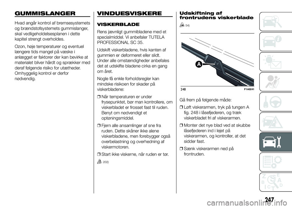 FIAT DUCATO 2017 Brugs- og vedligeholdelsesvejledning (in Danish) GUMMISLANGER
Hvad angår kontrol af bremsesystemets
og brændstofsystemets gummislanger,
skal vedligeholdelsesplanen i dette
kapitel strengt overholdes.
Ozon, høje temperaturer og eventuel
længere t FIAT DUCATO 2017 Brugs- og vedligeholdelsesvejledning (in Danish) GUMMISLANGER
Hvad angår kontrol af bremsesystemets
og brændstofsystemets gummislanger,
skal vedligeholdelsesplanen i dette
kapitel strengt overholdes.
Ozon, høje temperaturer og eventuel
længere t
