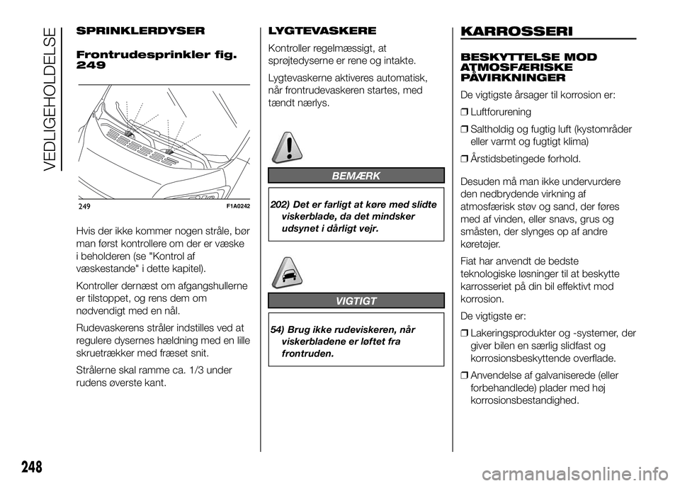 FIAT DUCATO 2017 Brugs- og vedligeholdelsesvejledning (in Danish) SPRINKLERDYSER
Frontrudesprinkler fig.
249
Hvis der ikke kommer nogen stråle, bør
man først kontrollere om der er væske
i beholderen (se "Kontrol af
væskestande" i dette kapitel).
Kontrol FIAT DUCATO 2017 Brugs- og vedligeholdelsesvejledning (in Danish) SPRINKLERDYSER
Frontrudesprinkler fig.
249
Hvis der ikke kommer nogen stråle, bør
man først kontrollere om der er væske
i beholderen (se "Kontrol af
væskestande" i dette kapitel).
Kontrol