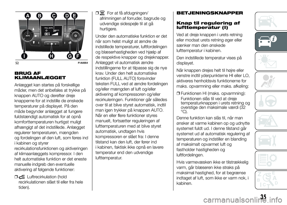 FIAT DUCATO 2016 Brugs- og vedligeholdelsesvejledning (in Danish) BRUG AF
KLIMAANLÆGGET
Anlægget kan startes på forskellige
måder, men det anbefales at trykke på
knappen AUTO og derefter dreje
knapperne for at indstille de ønskede
temperaturer på displayet. P FIAT DUCATO 2016 Brugs- og vedligeholdelsesvejledning (in Danish) BRUG AF
KLIMAANLÆGGET
Anlægget kan startes på forskellige
måder, men det anbefales at trykke på
knappen AUTO og derefter dreje
knapperne for at indstille de ønskede
temperaturer på displayet. P