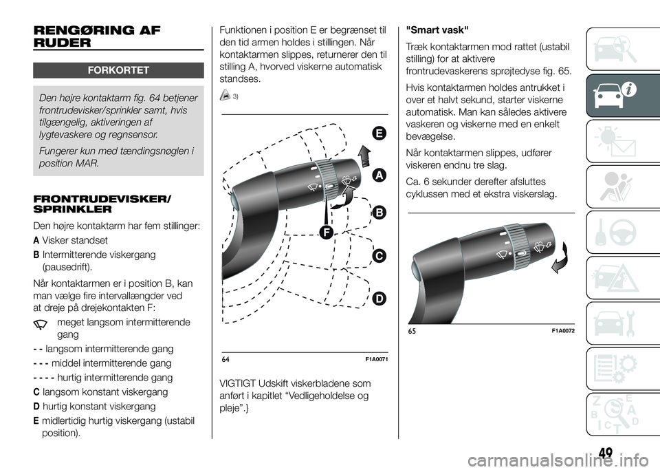 FIAT DUCATO 2017 Brugs- og vedligeholdelsesvejledning (in Danish) RENGØRING AF
RUDER
FORKORTET
Den højre kontaktarm fig. 64 betjener
frontrudevisker/sprinkler samt, hvis
tilgængelig, aktiveringen af
lygtevaskere og regnsensor.
Fungerer kun med tændingsnøglen i
FIAT DUCATO 2017 Brugs- og vedligeholdelsesvejledning (in Danish) RENGØRING AF
RUDER
FORKORTET
Den højre kontaktarm fig. 64 betjener
frontrudevisker/sprinkler samt, hvis
tilgængelig, aktiveringen af
lygtevaskere og regnsensor.
Fungerer kun med tændingsnøglen i