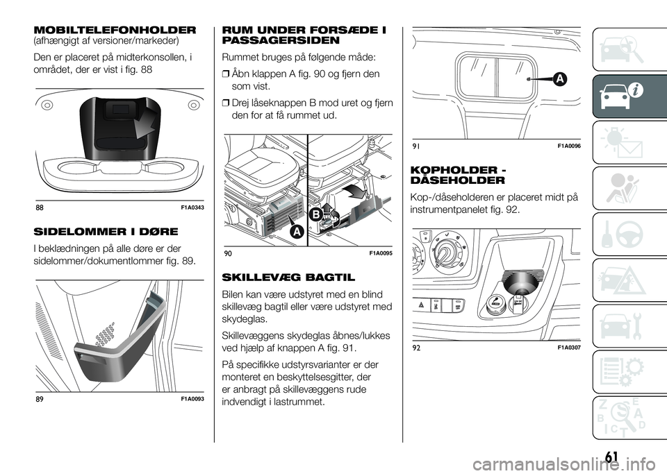 FIAT DUCATO 2017  Brugs- og vedligeholdelsesvejledning (in Danish) MOBILTELEFONHOLDER
(afhængigt af versioner/markeder)
Den er placeret på midterkonsollen, i
området, der er vist i fig. 88
SIDELOMMER I DØRE
I beklædningen på alle døre er der
sidelommer/dokumen