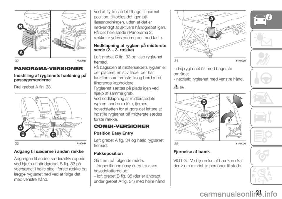 FIAT DUCATO 2018  Brugs- og vedligeholdelsesvejledning (in Danish) PANORAMA-VERSIONER
Indstilling af ryglænets hældning på
passagersæderne
Drej grebet A fig. 33.
Adgang til sæderne i anden række
Adgangen til anden sæderække opnås
ved hjælp af håndgrebet B 
