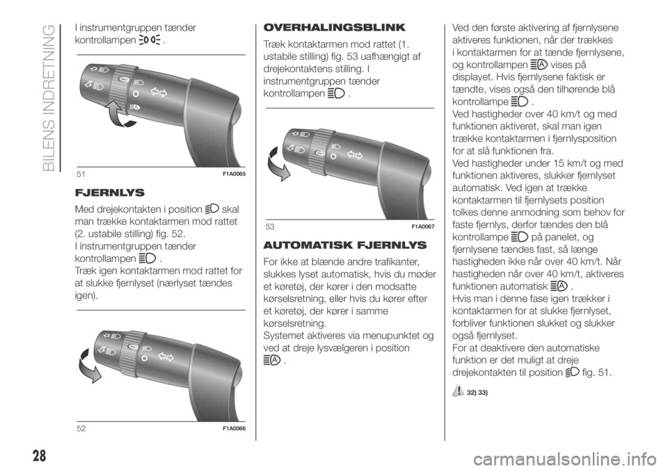 FIAT DUCATO 2018  Brugs- og vedligeholdelsesvejledning (in Danish) I instrumentgruppen tænder
kontrollampen
.
FJERNLYS
Med drejekontakten i position
skal
man trække kontaktarmen mod rattet
(2. ustabile stilling) fig. 52.
I instrumentgruppen tænder
kontrollampen
.
